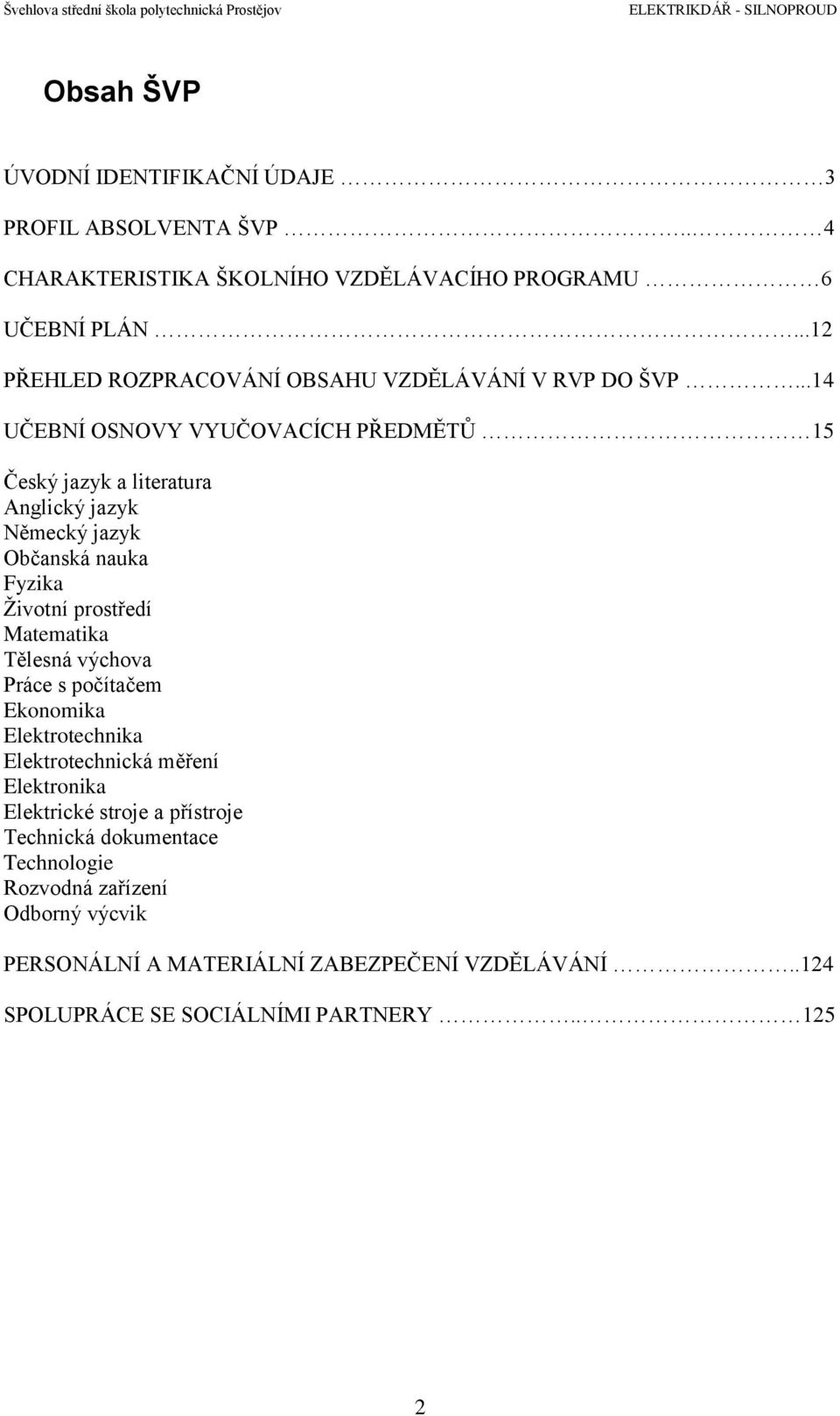 ..14 UČEBNÍ OSNOVY VYUČOVACÍCH PŘEDMĚTŮ 15 Český jazyk a literatura Anglický jazyk Německý jazyk Občanská nauka Fyzika Životní prostředí Matematika Tělesná