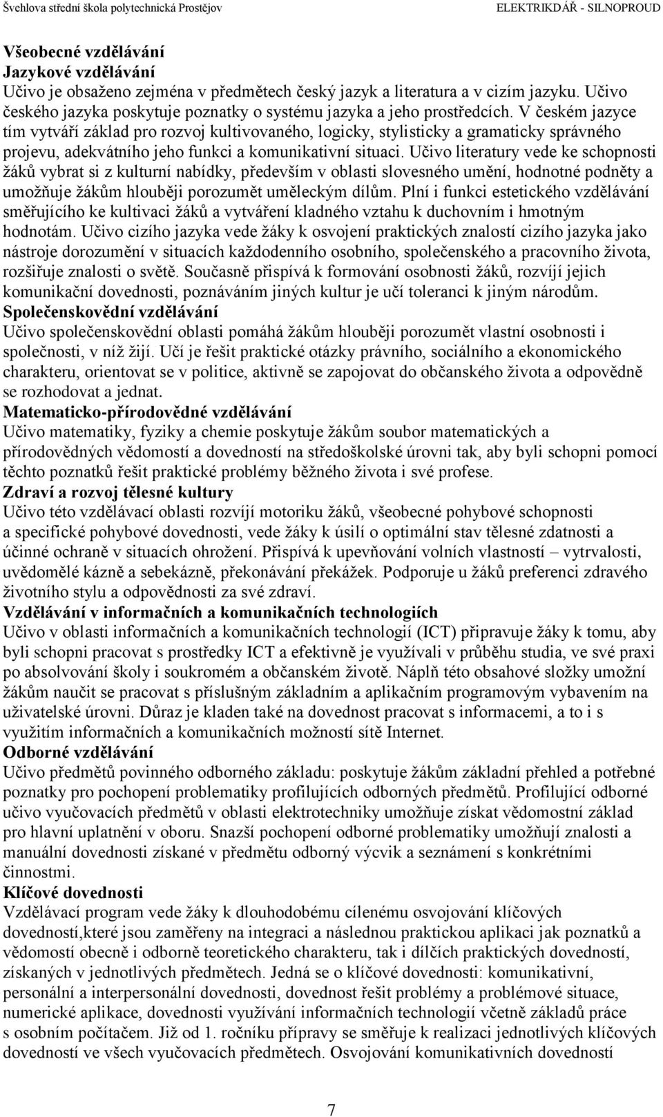 V českém jazyce tím vytváří základ pro rozvoj kultivovaného, logicky, stylisticky a gramaticky správného projevu, adekvátního jeho funkci a komunikativní situaci.