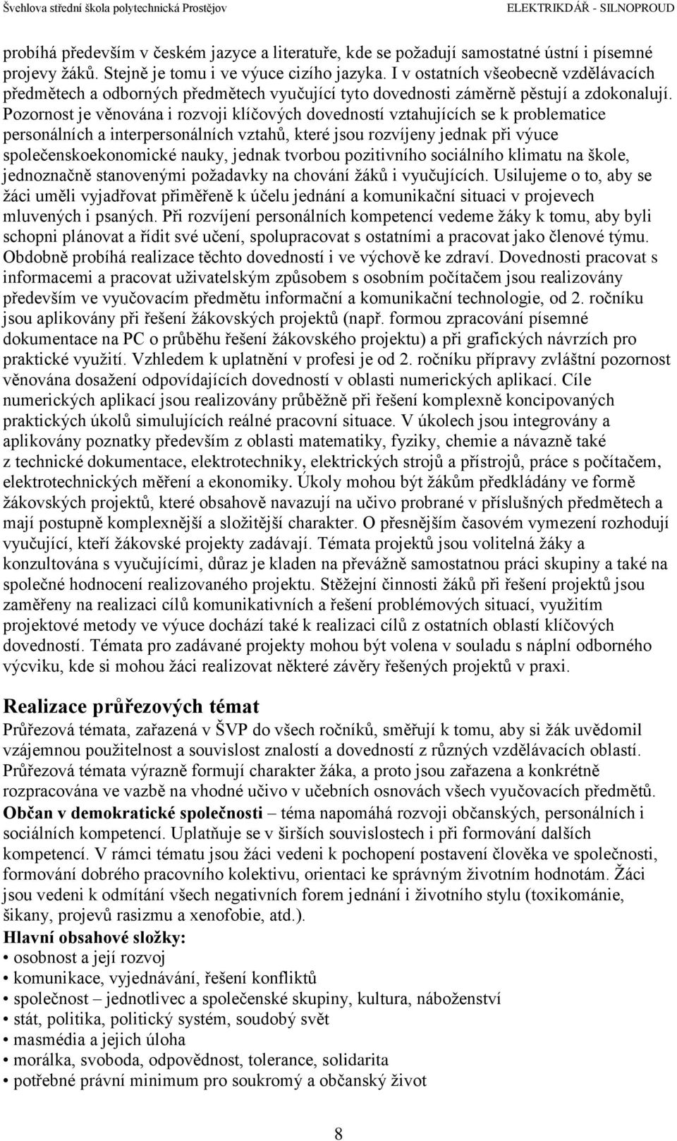 Pozornost je věnována i rozvoji klíčových dovedností vztahujících se k problematice personálních a interpersonálních vztahů, které jsou rozvíjeny jednak při výuce společenskoekonomické nauky, jednak