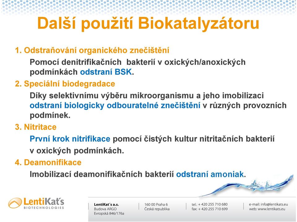 Speciální biodegradace Díky selektivnímu výběru mikroorganismu a jeho imobilizaci odstraní biologicky odbouratelné