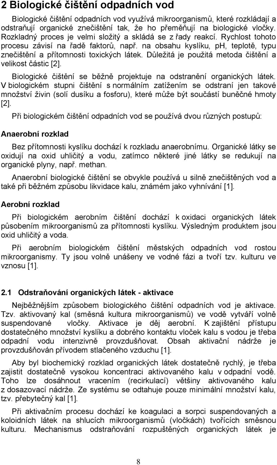 Důležitá je použitá metoda čištění a velikost částic [2]. Biologické čištění se běžně projektuje na odstranění organických látek.