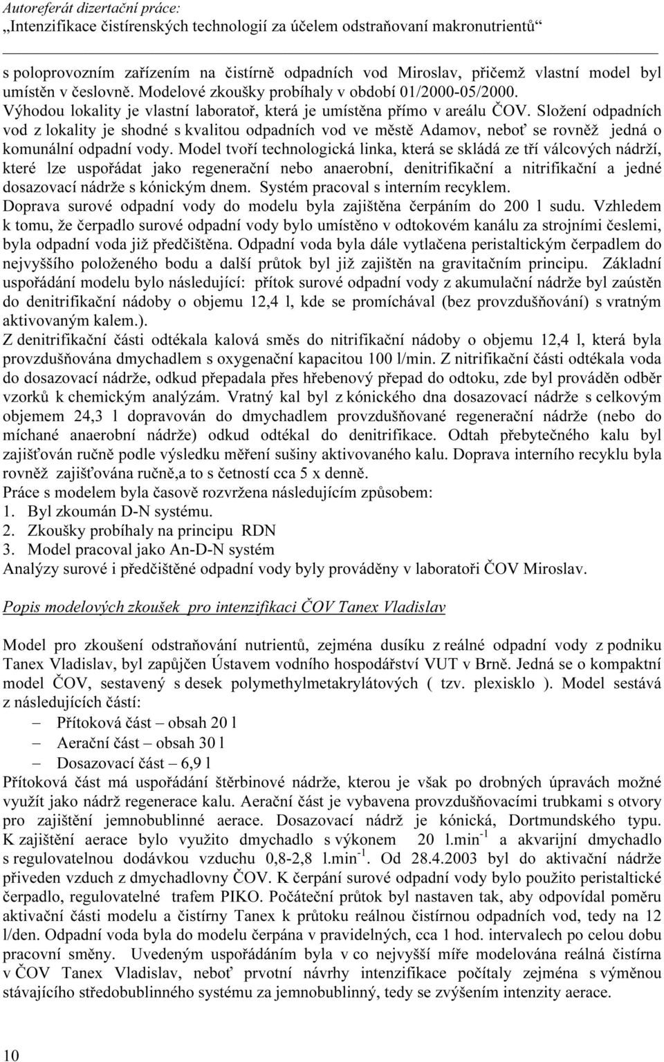 Složení odpadních vod z lokality je shodné s kvalitou odpadních vod ve městě Adamov, neboť se rovněž jedná o komunální odpadní vody.