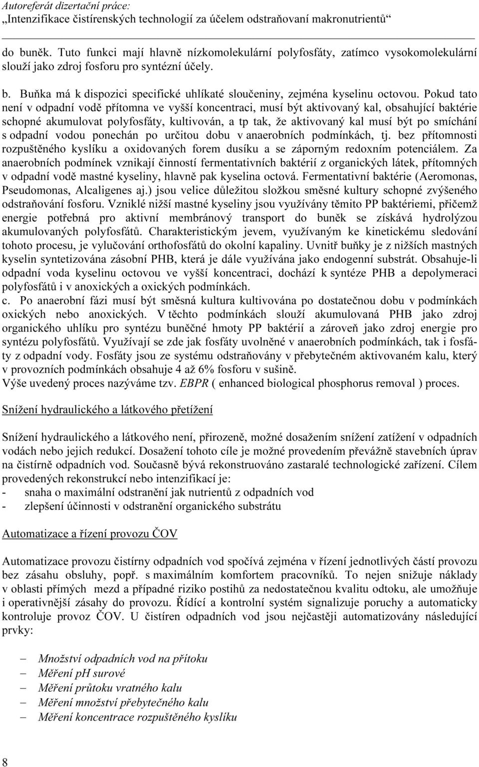 s odpadní vodou ponechán po určitou dobu v anaerobních podmínkách, tj. bez přítomnosti rozpuštěného kyslíku a oxidovaných forem dusíku a se záporným redoxním potenciálem.