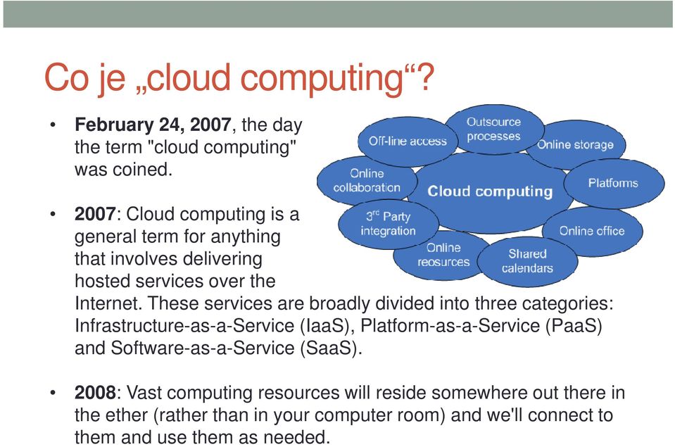 These services are broadly divided into three categories: Infrastructure-as-a-Service (IaaS), Platform-as-a-Service (PaaS) and