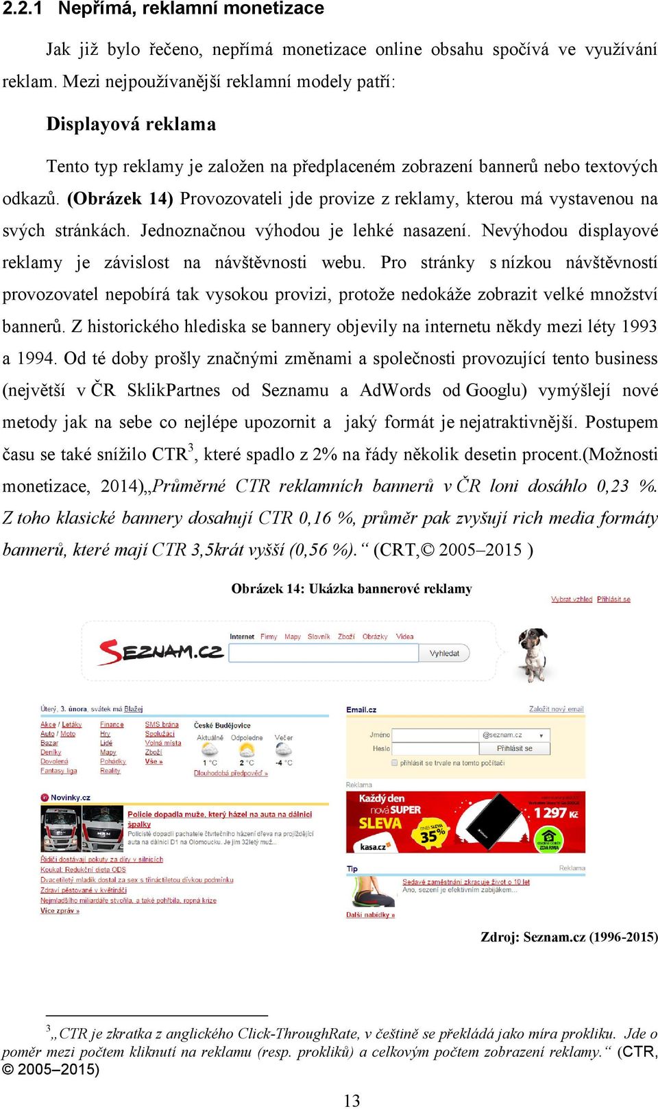 (Obrázek 14) Provozovateli jde provize z reklamy, kterou má vystavenou na svých stránkách. Jednoznačnou výhodou je lehké nasazení. Nevýhodou displayové reklamy je závislost na návštěvnosti webu.