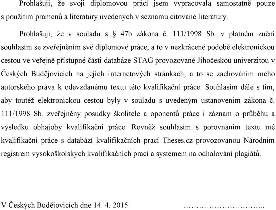 Budějovicích na jejích internetových stránkách, a to se zachováním mého autorského práva k odevzdanému textu této kvalifikační práce.