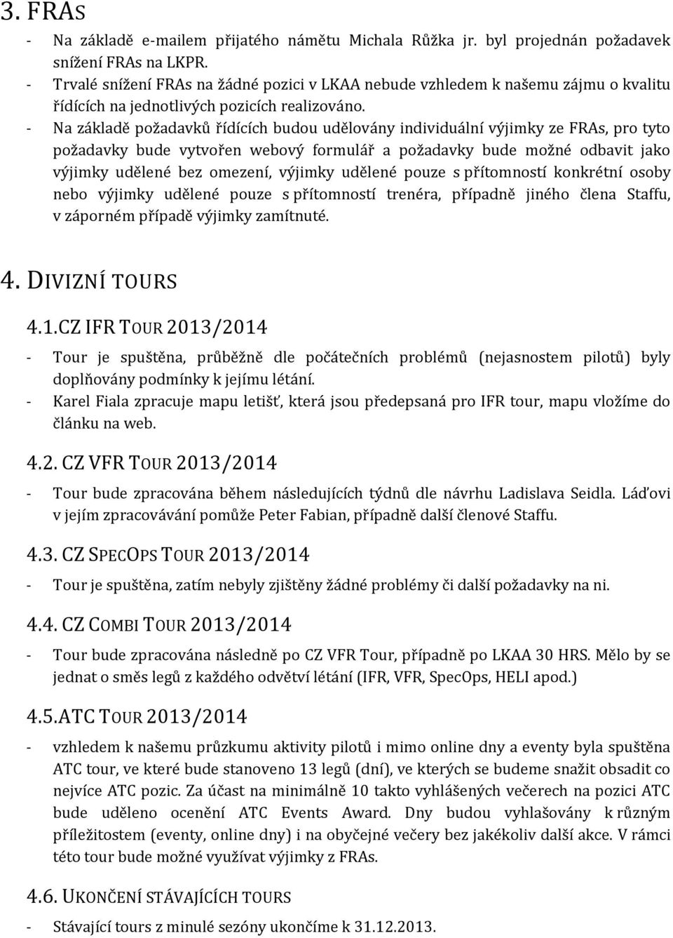 - Na základě požadavků řídících budou udělovány individuální výjimky ze FRAs, pro tyto požadavky bude vytvořen webový formulář a požadavky bude možné odbavit jako výjimky udělené bez omezení, výjimky