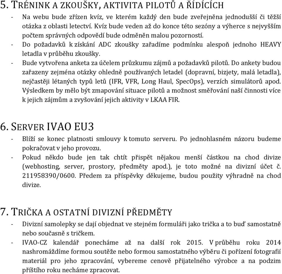 - Do požadavků k získání ADC zkoušky zařadíme podmínku alespoň jednoho HEAVY letadla v průběhu zkoušky. - Bude vytvořena anketa za účelem průzkumu zájmů a požadavků pilotů.