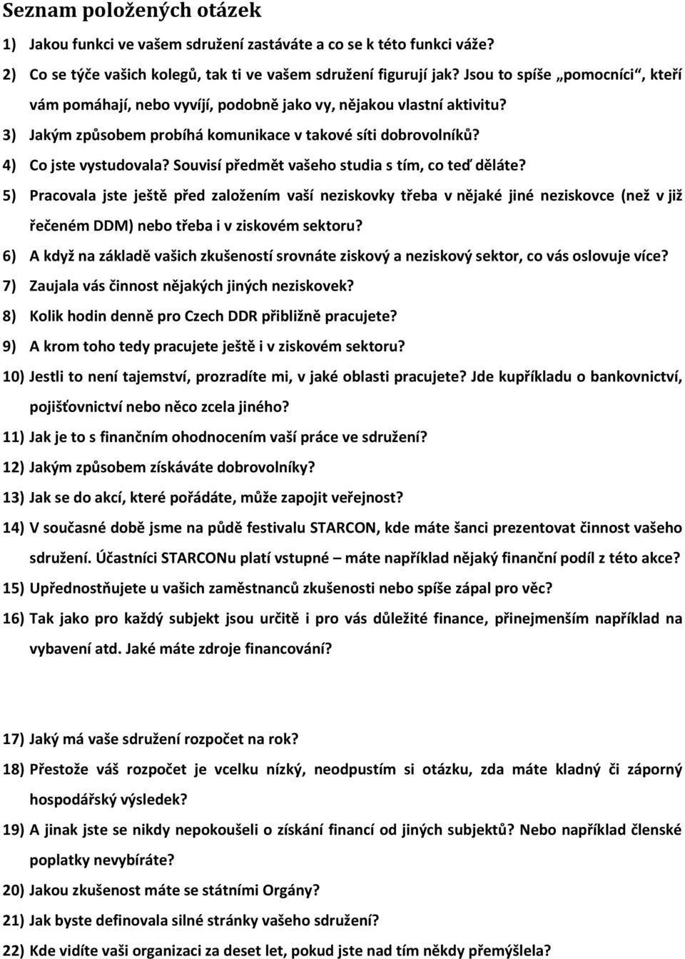 Souvisí předmět vašeho studia s tím, co teď děláte? 5) Pracovala jste ještě před založením vaší neziskovky třeba v nějaké jiné neziskovce (než v již řečeném DDM) nebo třeba i v ziskovém sektoru?