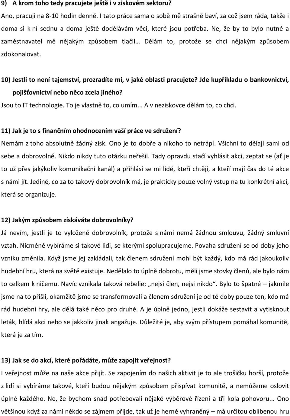 Ne, že by to bylo nutné a zaměstnavatel mě nějakým způsobem tlačil Dělám to, protože se chci nějakým způsobem zdokonalovat. 10) Jestli to není tajemství, prozradíte mi, v jaké oblasti pracujete?