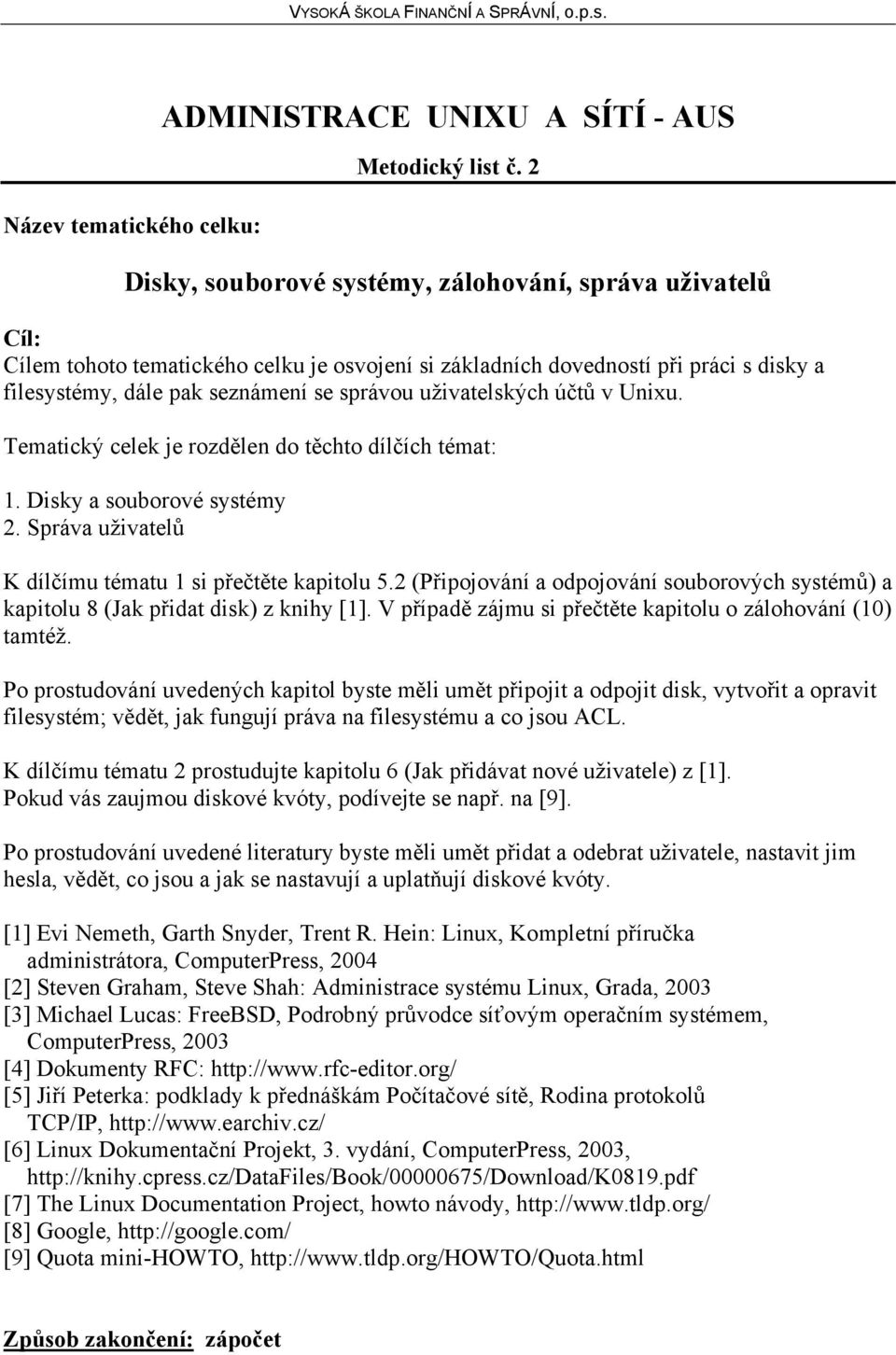 uživatelských účtů v Unixu. 1. Disky a souborové systémy 2. Správa uživatelů K dílčímu tématu 1 si přečtěte kapitolu 5.