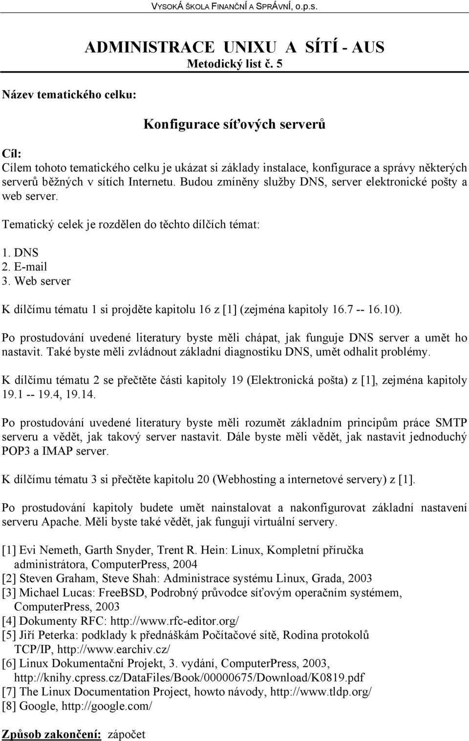 Po prostudování uvedené literatury byste měli chápat, jak funguje DNS server a umět ho nastavit. Také byste měli zvládnout základní diagnostiku DNS, umět odhalit problémy.