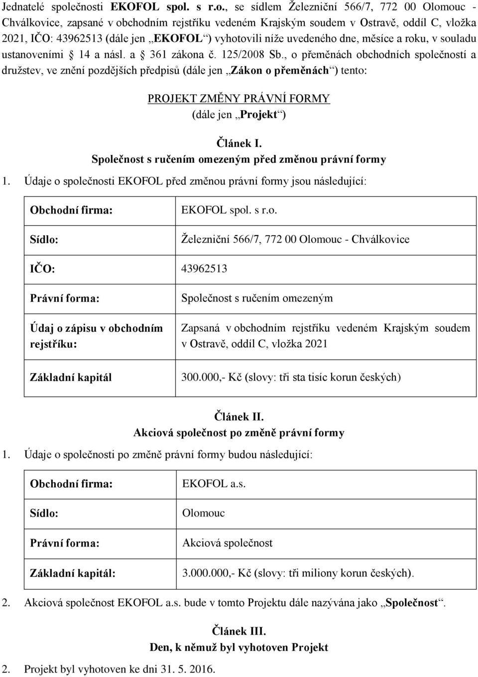 EKOFOL ) vyhotovili níže uvedeného dne, měsíce a roku, v souladu ustanoveními 14 a násl. a 361 zákona č. 125/2008 Sb.