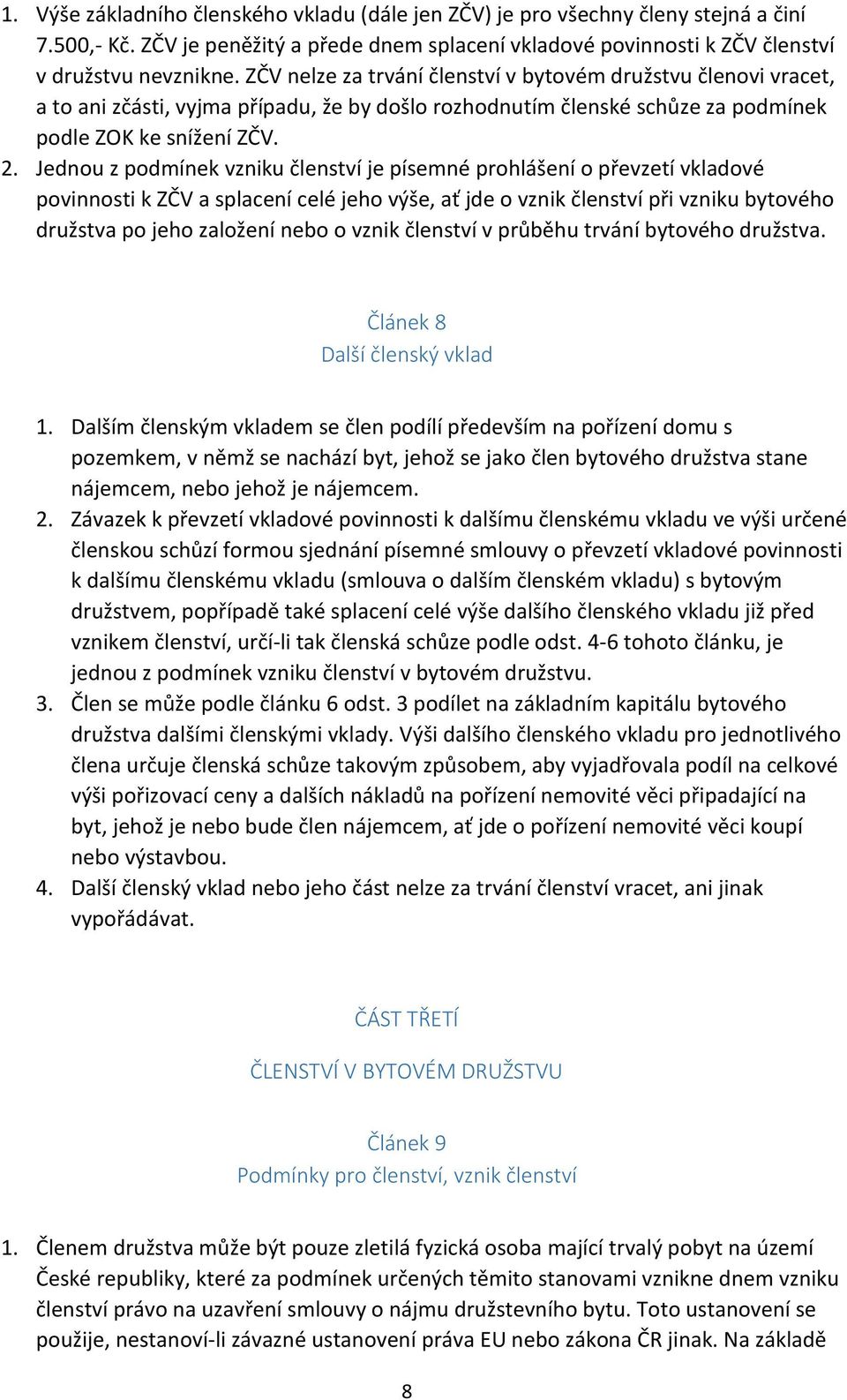 Jednou z podmínek vzniku členství je písemné prohlášení o převzetí vkladové povinnosti k ZČV a splacení celé jeho výše, ať jde o vznik členství při vzniku bytového družstva po jeho založení nebo o