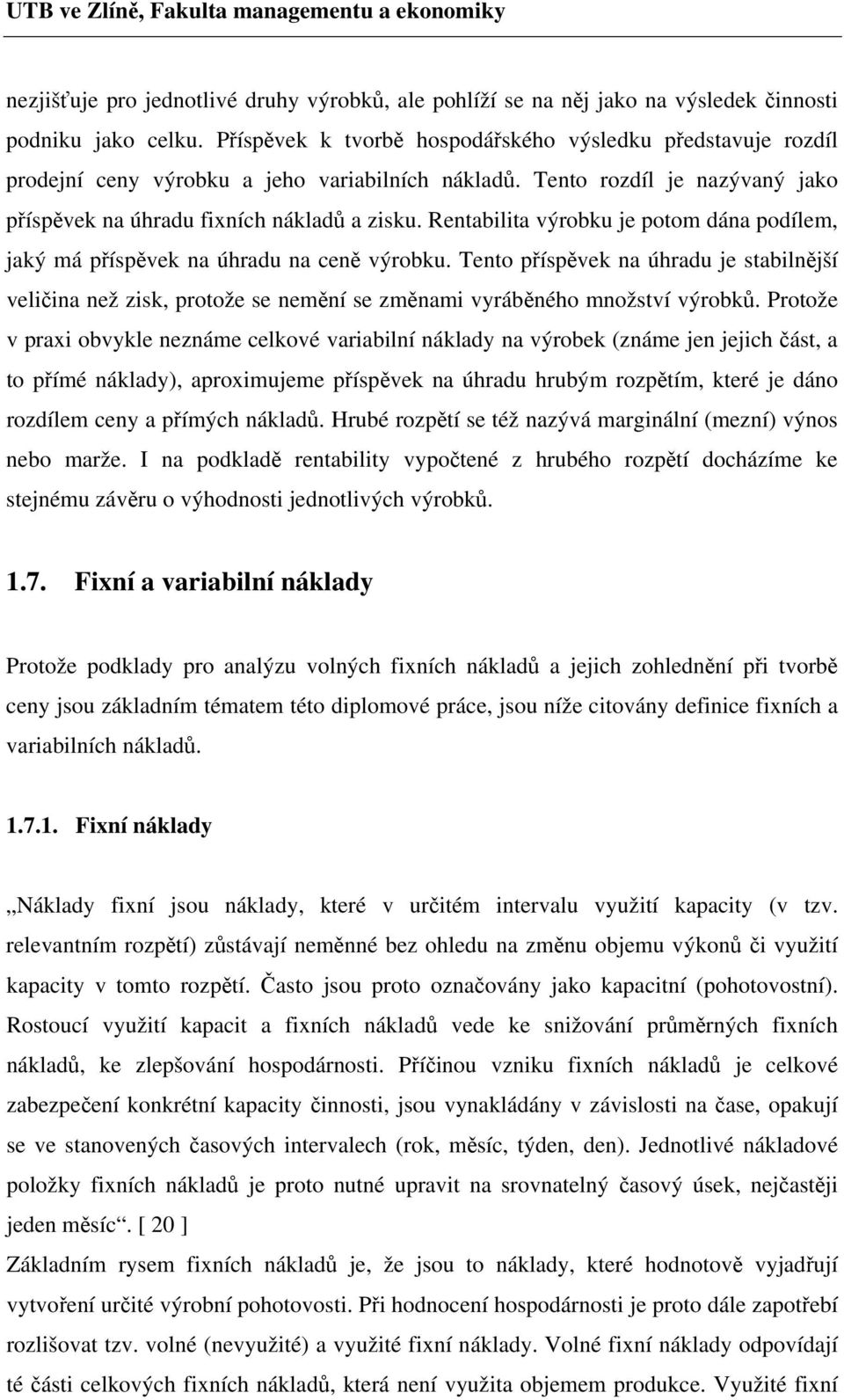 Rentabilita výrobku je potom dána podílem, jaký má příspěvek na úhradu na ceně výrobku.