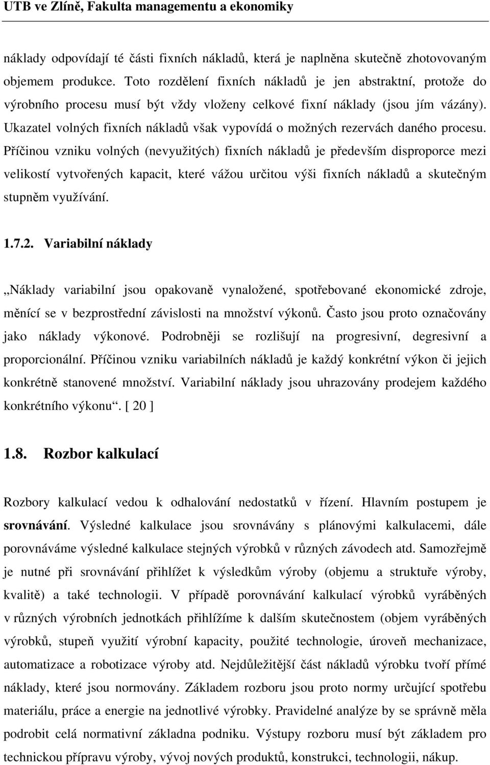 Ukazatel volných fixních nákladů však vypovídá o možných rezervách daného procesu.