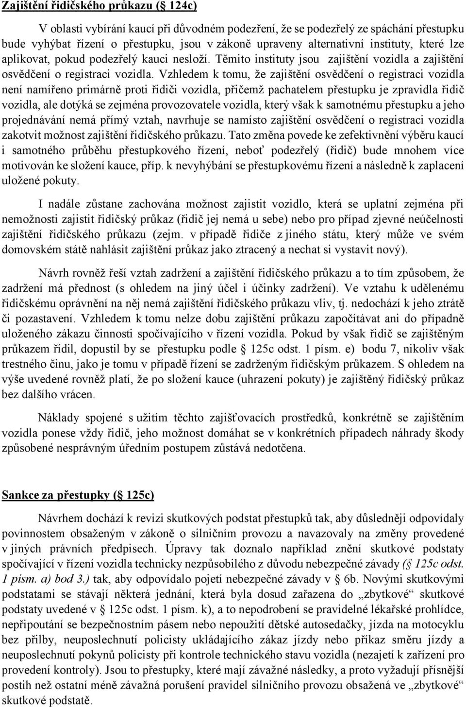 Vzhledem k tomu, že zajištění osvědčení o registraci vozidla není namířeno primárně proti řidiči vozidla, přičemž pachatelem přestupku je zpravidla řidič vozidla, ale dotýká se zejména provozovatele