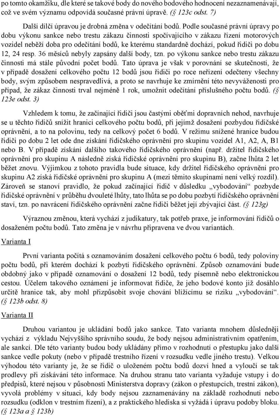 Podle současné právní úpravy po dobu výkonu sankce nebo trestu zákazu činnosti spočívajícího v zákazu řízení motorových vozidel neběží doba pro odečítání bodů, ke kterému standardně dochází, pokud