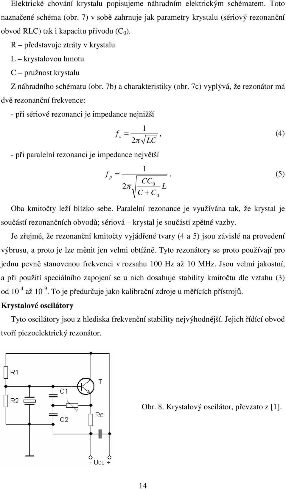 R představuje ztráty v krystalu L krystalovou hmotu C pružnost krystalu Z náhradního schématu (obr. 7b) a charakteristiky (obr.