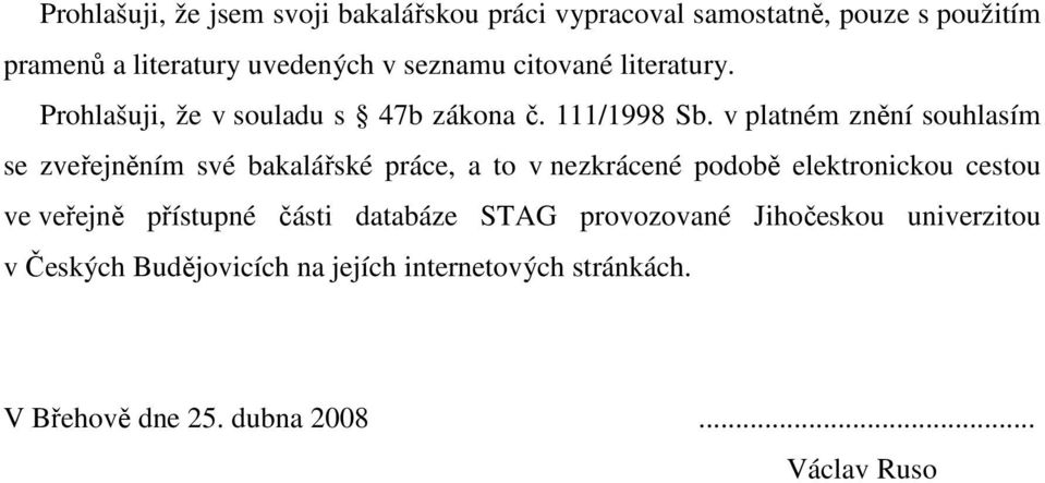 v platném znění souhlasím se zveřejněním své bakalářské práce, a to v nezkrácené podobě elektronickou cestou ve veřejně