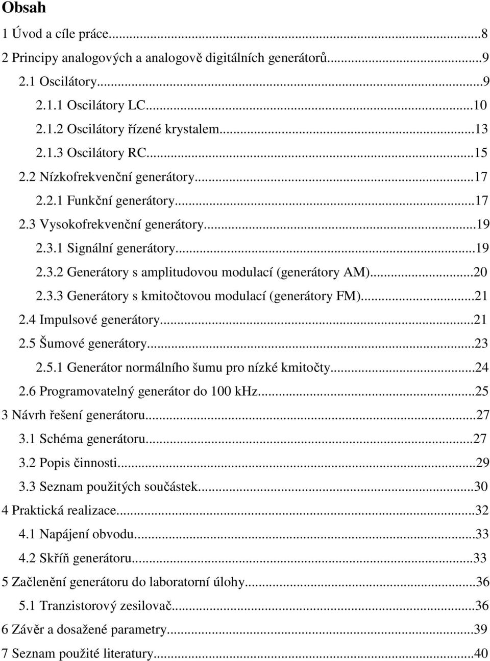 ..21 2.4 Impulsové generátory...21 2.5 Šumové generátory...23 2.5.1 Generátor normálního šumu pro nízké kmitočty...24 2.6 Programovatelný generátor do 100 khz...25 3 Návrh řešení generátoru...27 3.