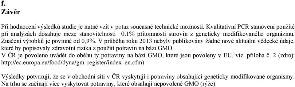V průběhu roku 2013 nebyly publikovány žádné nové aktuální vědecké údaje, které by popisovaly zdravotní rizika z použití potravin na bázi GMO.