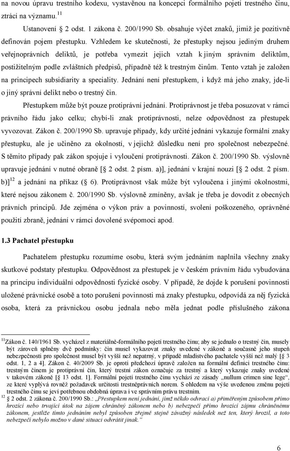 Vzhledem ke skutečnosti, že přestupky nejsou jediným druhem veřejnoprávních deliktů, je potřeba vymezit jejich vztah k jiným správním deliktům, postižitelným podle zvláštních předpisů, případně též k