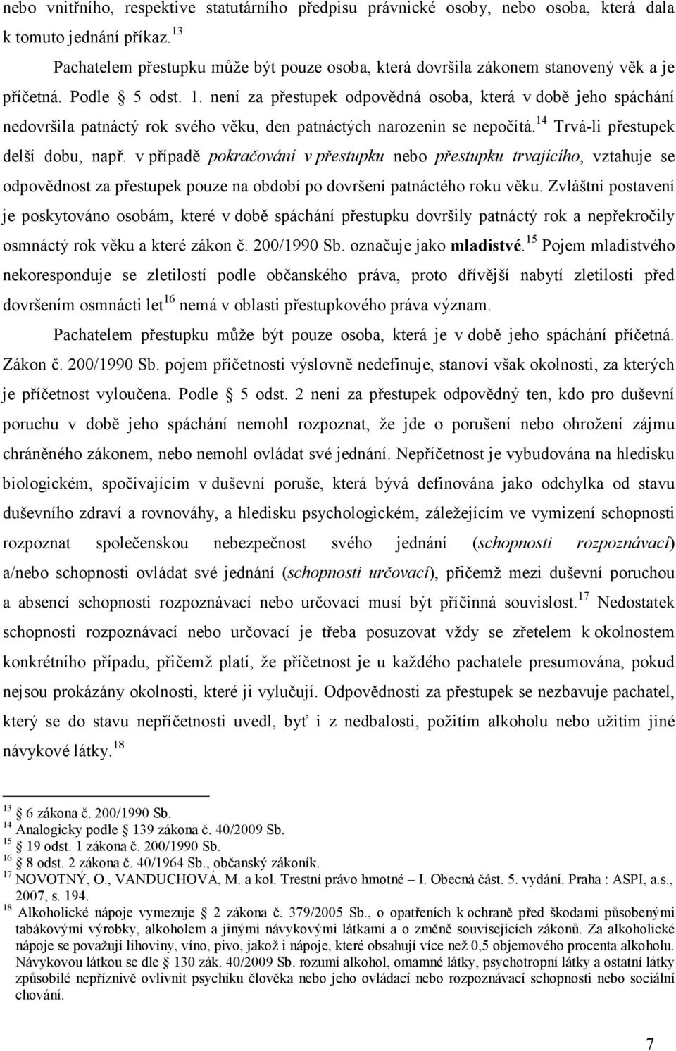 není za přestupek odpovědná osoba, která v době jeho spáchání nedovršila patnáctý rok svého věku, den patnáctých narozenin se nepočítá. 14 Trvá-li přestupek delší dobu, např.