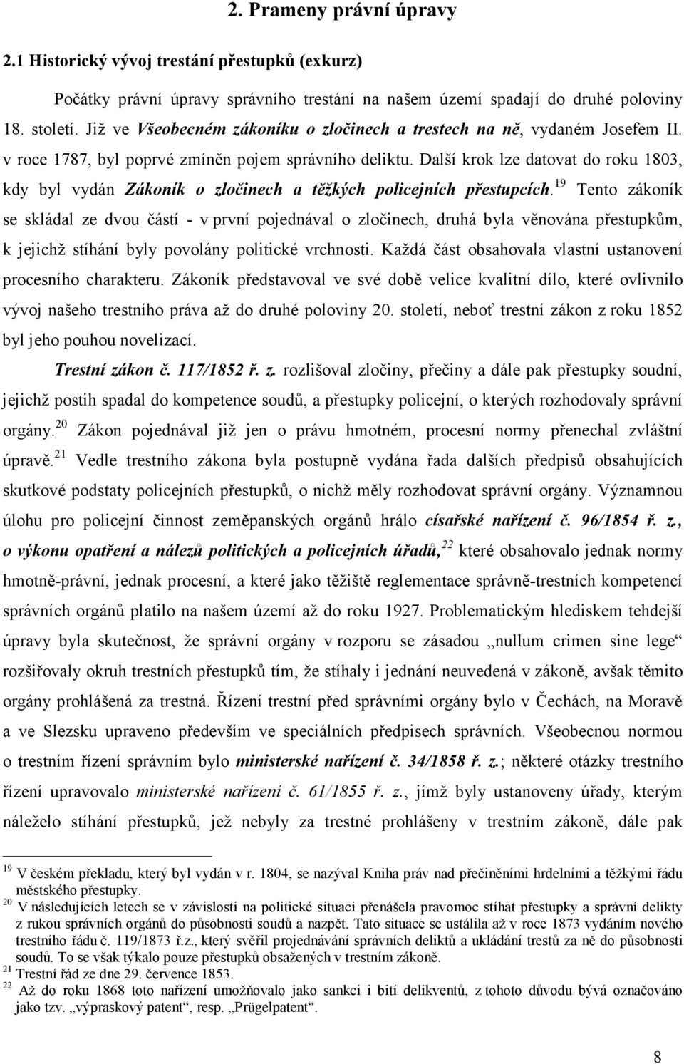 Další krok lze datovat do roku 1803, kdy byl vydán Zákoník o zločinech a těžkých policejních přestupcích.