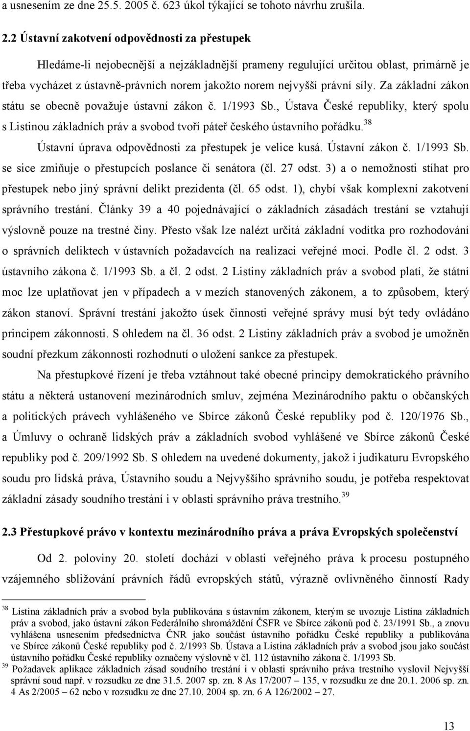 05 č. 623 úkol týkající se tohoto návrhu zrušila. 2.