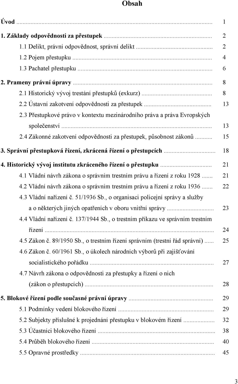 .. 15 3. Správní přestupková řízení, zkrácená řízení o přestupcích... 18 4. Historický vývoj institutu zkráceného řízení o přestupku... 21 4.