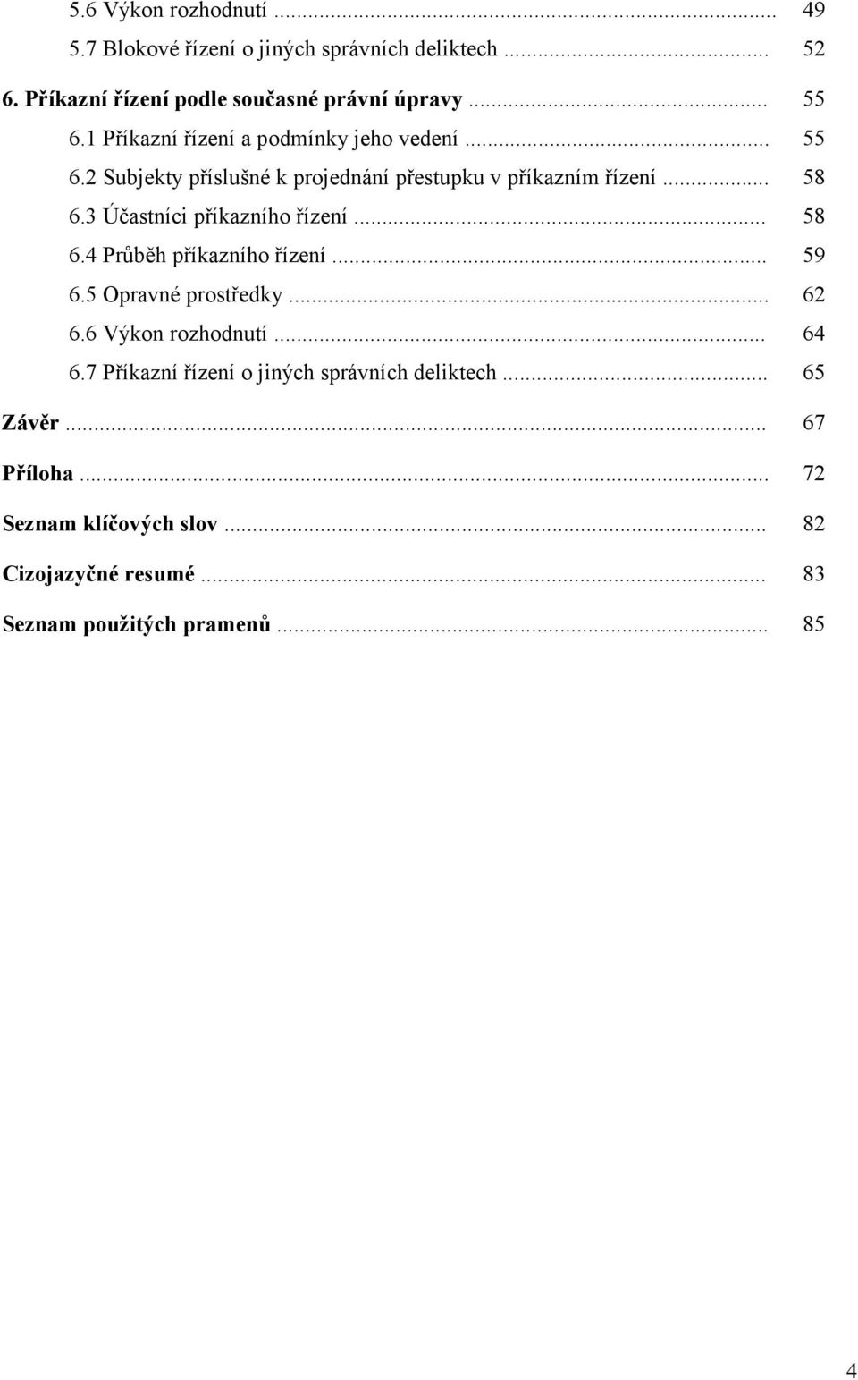 3 Účastníci příkazního řízení... 58 6.4 Průběh příkazního řízení... 59 6.5 Opravné prostředky... 62 6.6 Výkon rozhodnutí... 64 6.