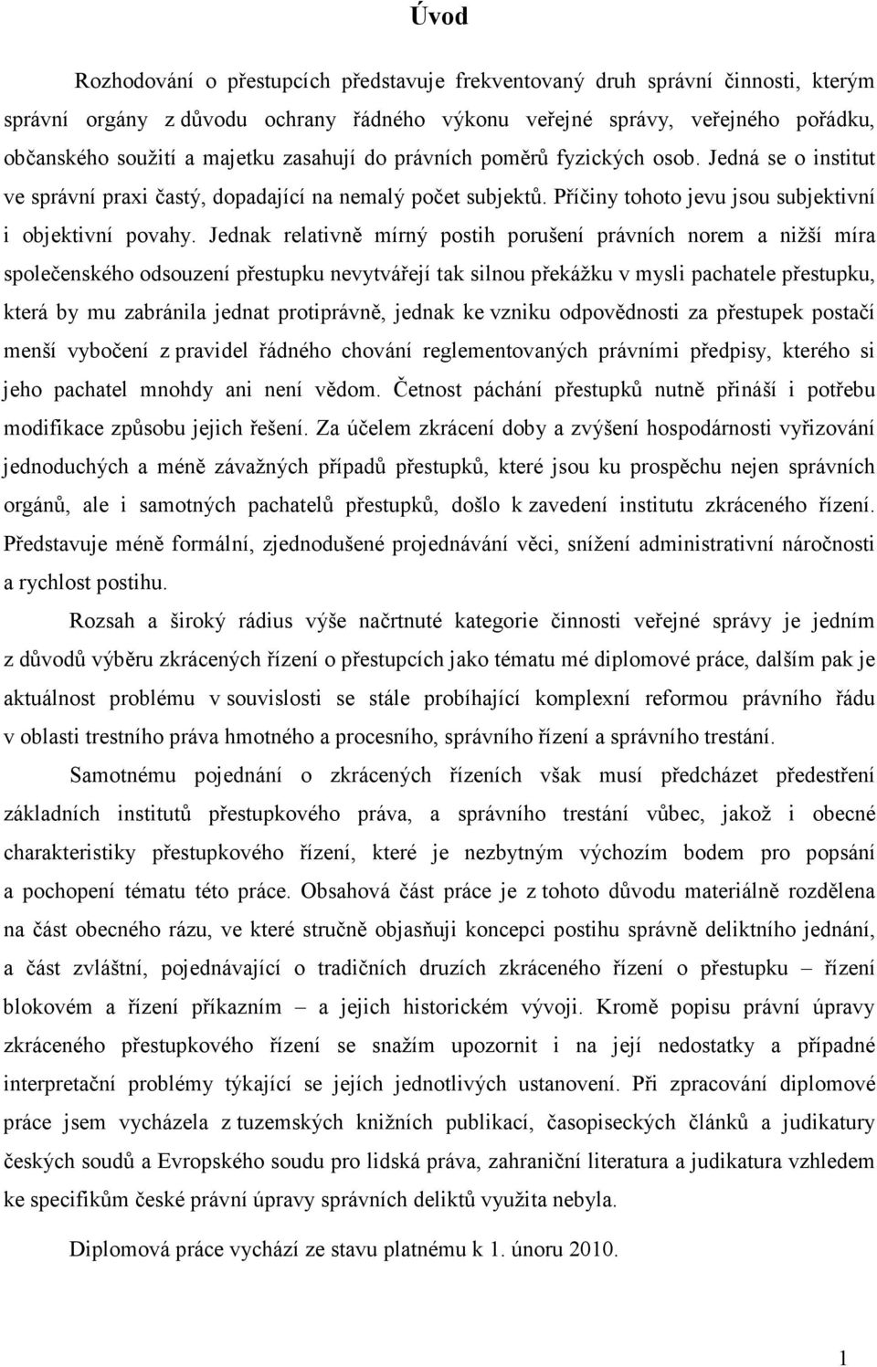 Jednak relativně mírný postih porušení právních norem a nižší míra společenského odsouzení přestupku nevytvářejí tak silnou překážku v mysli pachatele přestupku, která by mu zabránila jednat