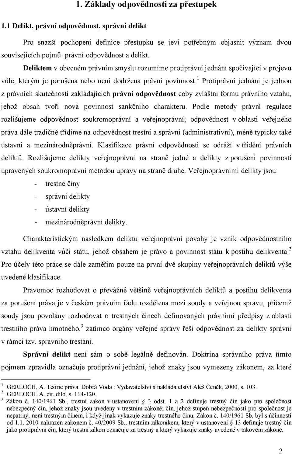 Deliktem v obecném právním smyslu rozumíme protiprávní jednání spočívající v projevu vůle, kterým je porušena nebo není dodržena právní povinnost.