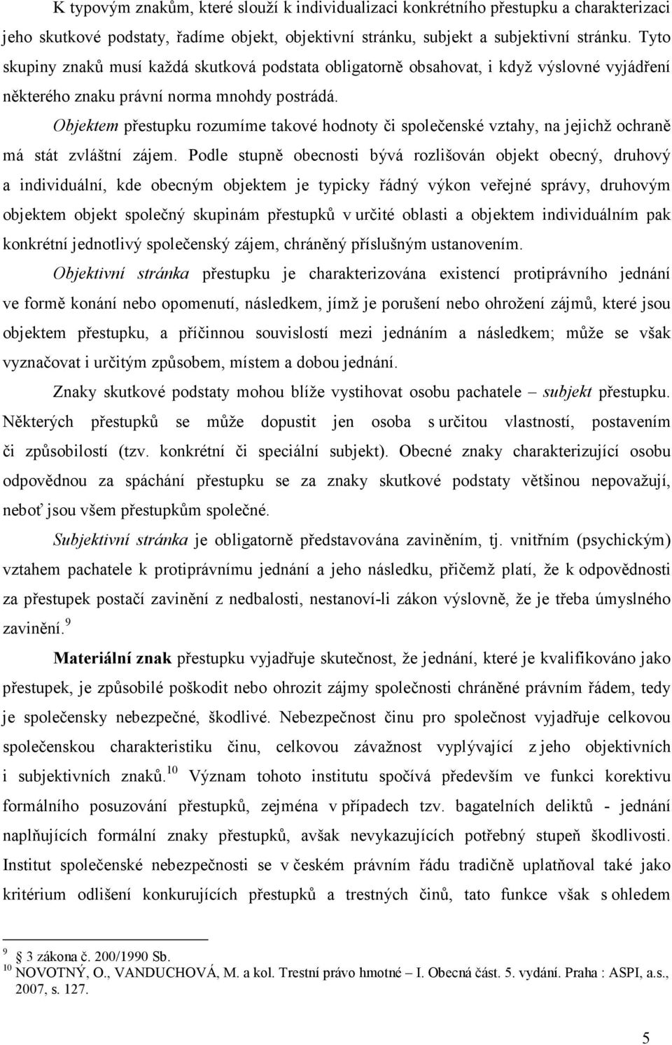 Objektem přestupku rozumíme takové hodnoty či společenské vztahy, na jejichž ochraně má stát zvláštní zájem.