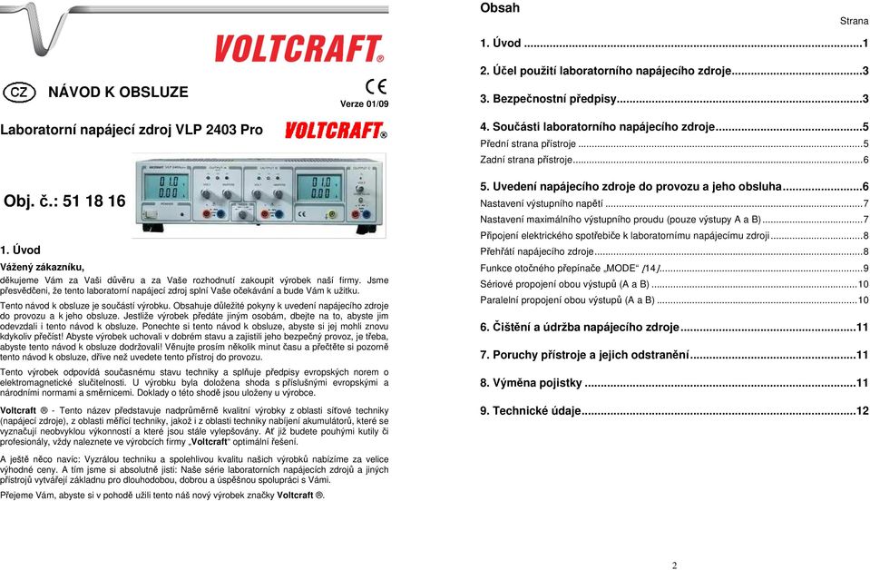 Úvod Vážený zákazníku, děkujeme Vám za Vaši důvěru a za Vaše rozhodnutí zakoupit výrobek naší firmy. Jsme přesvědčeni, že tento laboratorní napájecí zdroj splní Vaše očekávání a bude Vám k užitku.
