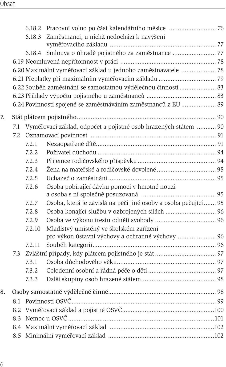 23 Příklady výpočtu pojistného u zaměstnanců... 83 6.24 Povinnosti spojené se zaměstnáváním zaměstnanců z EU... 89 7. Stát plátcem pojistného... 90 7.