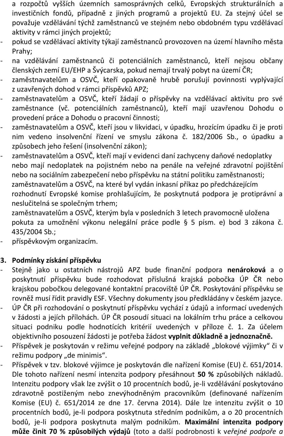 území hlavního města Prahy; - na vzdělávání zaměstnanců či potenciálních zaměstnanců, kteří nejsou občany členských zemí EU/EHP a Švýcarska, pokud nemají trvalý pobyt na území ČR; - zaměstnavatelům a