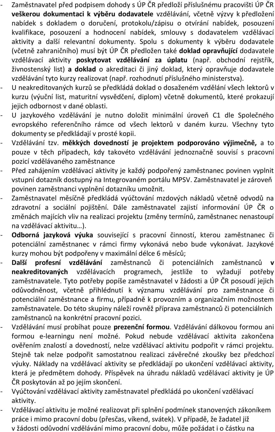 Spolu s dokumenty k výběru dodavatele (včetně zahraničního) musí být ÚP ČR předložen také doklad opravňující dodavatele vzdělávací aktivity poskytovat vzdělávání za úplatu (např.