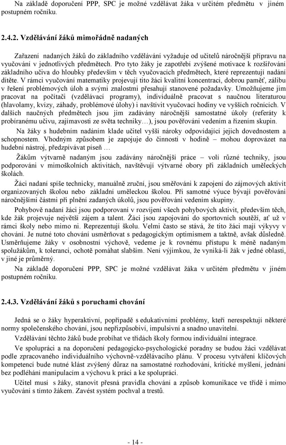 Pro tyto žáky je zapotřebí zvýšené motivace k rozšiřování základního učiva do hloubky především v těch vyučovacích předmětech, které reprezentují nadání dítěte.