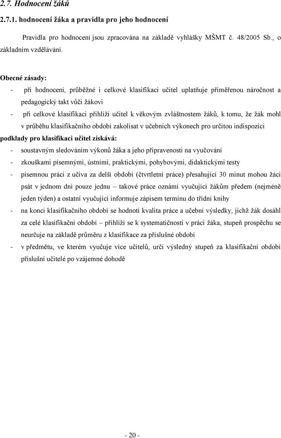 žáků, k tomu, že žák mohl v průběhu klasifikačního období zakolísat v učebních výkonech pro určitou indispozici podklady pro klasifikaci učitel získává: - soustavným sledováním výkonů žáka a jeho