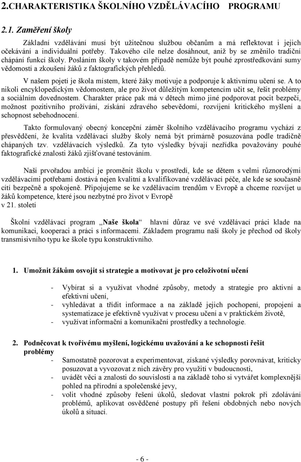 Posláním školy v takovém případě nemůže být pouhé zprostředkování sumy vědomostí a zkoušení žáků z faktografických přehledů.