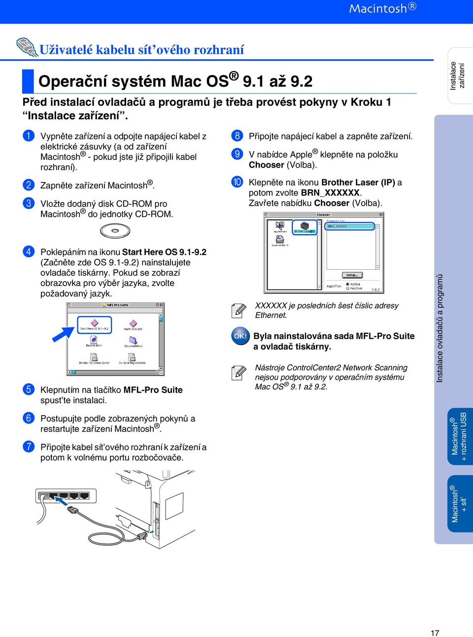 8 Připojte napájecí kabel a zapněte zařízení. 9 V nabídce Apple klepněte na položku Chooser (Volba). 0 Klepněte na ikonu Brother Laser (IP) a potom zvolte BRN_XXXXXX. Zavřete nabídku Chooser (Volba).