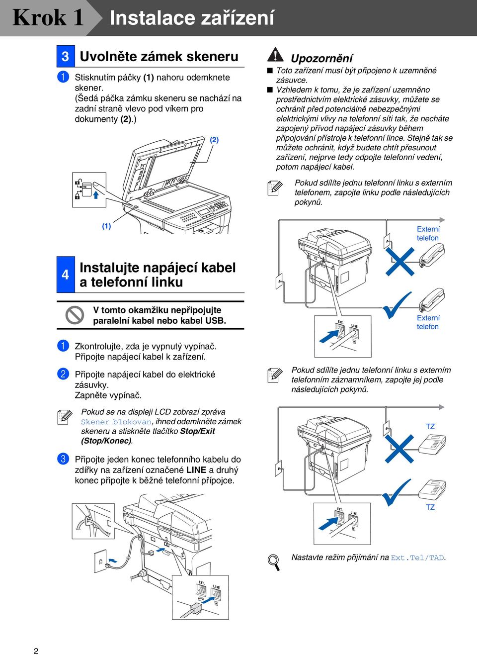 Vzhledem k tomu, že je zařízení uzemněno prostřednictvím elektrické zásuvky, můžete se ochránit před potenciálně nebezpečnými elektrickými vlivy na telefonní síti tak, že necháte zapojený přívod