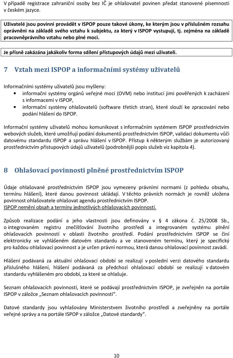 zejména na základě pracovněprávního vztahu nebo plné moci. Je přísně zakázána jakákoliv forma sdílení přístupových údajů mezi uživateli.