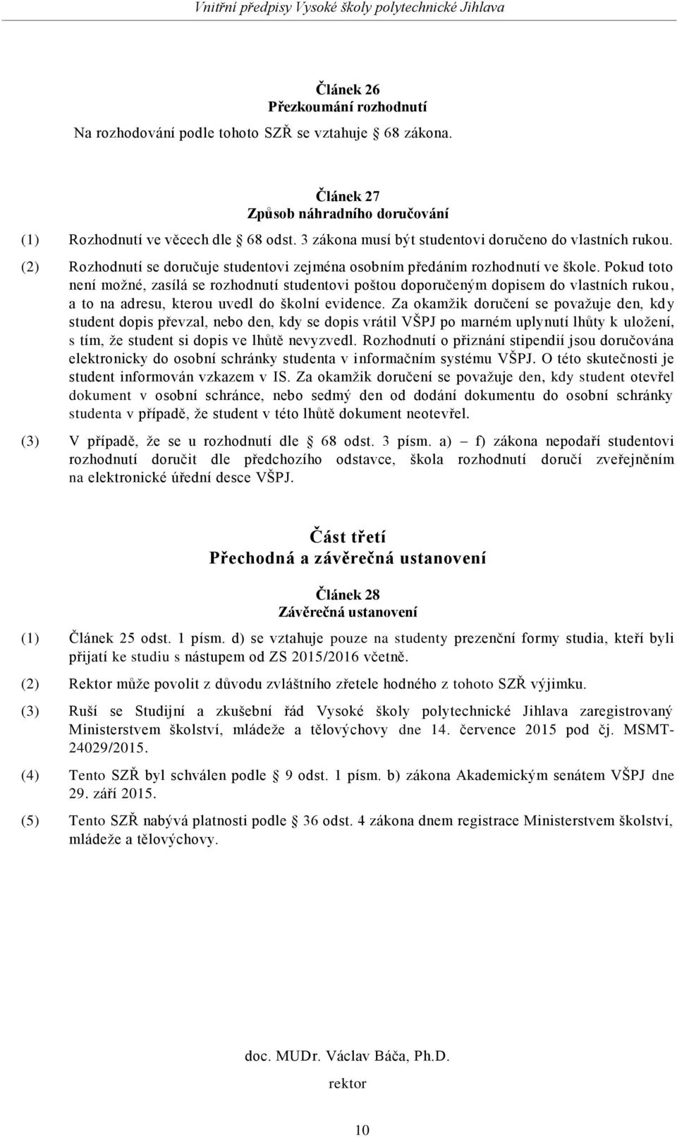 Pokud toto není možné, zasílá se rozhodnutí studentovi poštou doporučeným dopisem do vlastních rukou, a to na adresu, kterou uvedl do školní evidence.