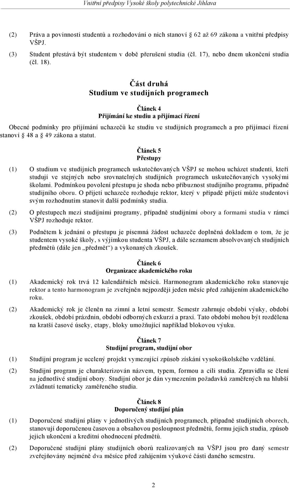 Část druhá Studium ve studijních programech Článek 4 Přijímání ke studiu a přijímací řízení Obecné podmínky pro přijímání uchazečů ke studiu ve studijních programech a pro přijímací řízení stanoví 48