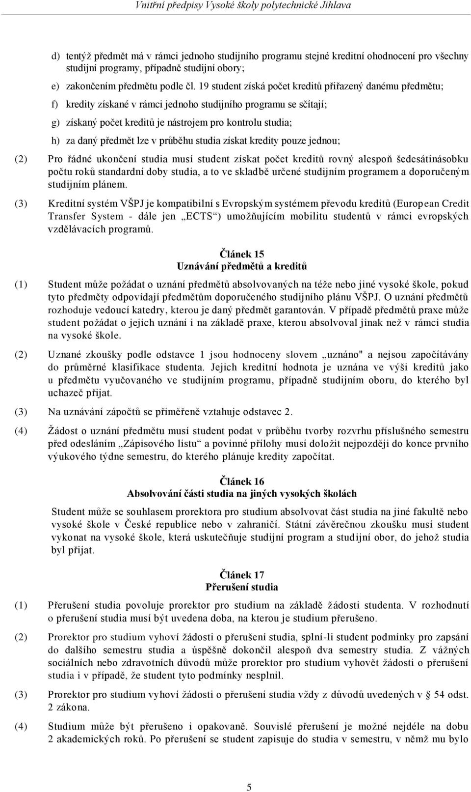 předmět lze v průběhu studia získat kredity pouze jednou; (2) Pro řádné ukončení studia musí student získat počet kreditů rovný alespoň šedesátinásobku počtu roků standardní doby studia, a to ve