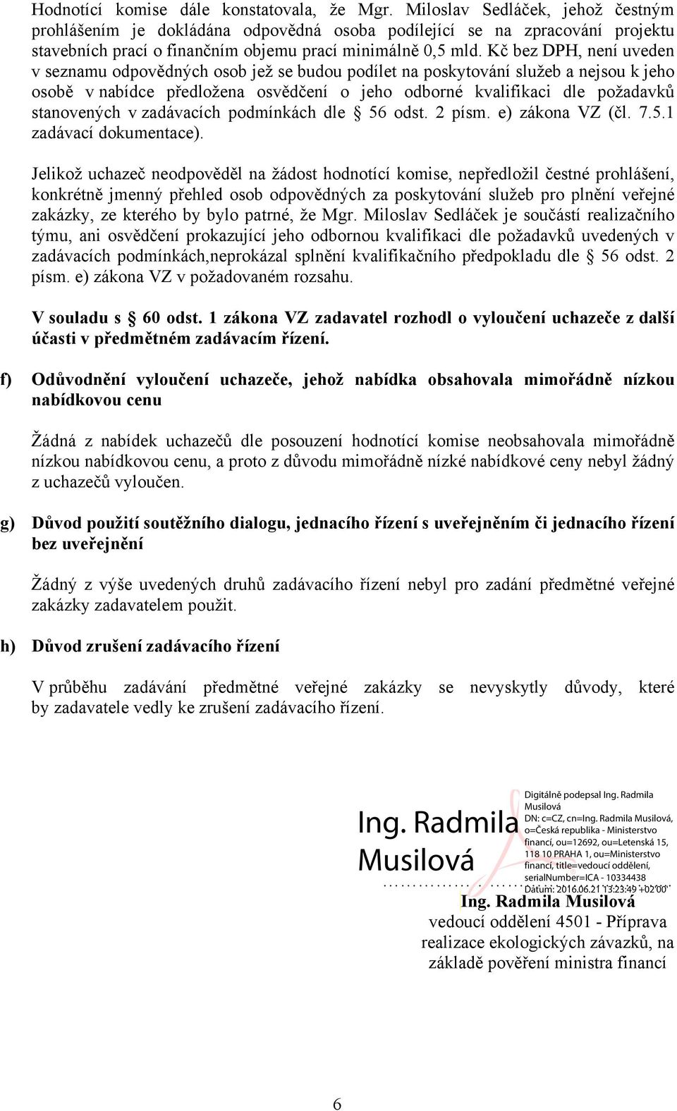 Kč bez DPH, není uveden v seznamu odpovědných osob jež se budou podílet na poskytování služeb a nejsou k jeho osobě v nabídce předložena osvědčení o jeho odborné kvalifikaci dle požadavků stanovených