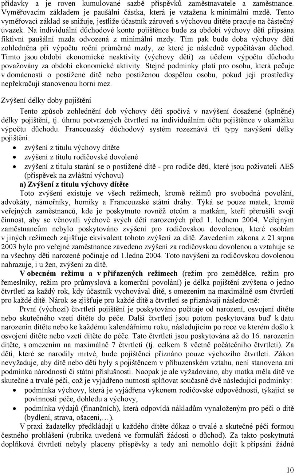 Na individuální důchodové konto pojištěnce bude za období výchovy dětí připsána fiktivní paušální mzda odvozená z minimální mzdy.